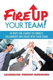 Fire up your team : 50 ways for leaders to connect, collaborate and create with their teams cover image cdn