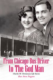From chicago bus driver to the god man. Charles M. Christensen Life Stories cover image cdn