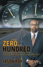 From zero to a hundred : finding my purpose through my pain cover image cdn