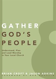 Gather God's people : understand, plan, and lead worship in your local church cover image cdn