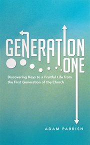 Generation one. Discovering Keys to a Fruitful Life from the First Generation of the Church cover image cdn
