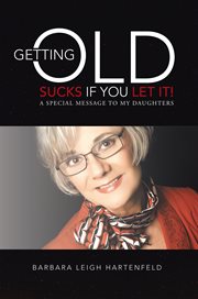 Getting old sucks if you let it!. A Special Message to My Daughters cover image cdn
