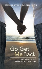 Go get me back. Infertility & the Friday Night Date Cure cover image cdn