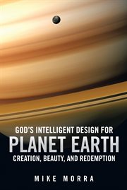 God's intelligent design for planet earth. Creation, Beauty, and Redemption cover image cdn