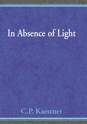 In absence of light. A Book of Poetry and Thought by C.P. Kaestner cover image cdn
