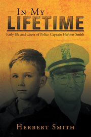 In my lifetime. Early Life and Career of Police Captain Herbert Smith cover image cdn