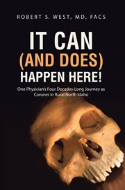 It can (and does) happen here! : one physician's four decades-long journey as coroner in rural north Idaho cover image cdn