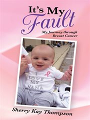 It's my fault : my journey through breast cancer cover image cdn