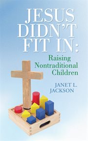 Jesus didn't fit in : raising nontraditional children / d Janet L. Jackson cover image cdn