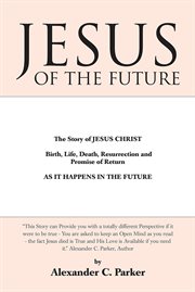 Jesus of the future. The Story of Jesus Christ Birth, Life, Death Resurrection and Promise of Return as It Happens in the cover image cdn