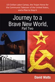 Journey to a brave new world, part two. Us Civilian Labor Camps, the Trojan Horse for the Communist Takeover of the United States, and a Pla cover image cdn