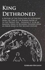 King dethroned. A History of the Evolution of Astronomy from the Time of the Roman Empire up to the Present Day cover image cdn