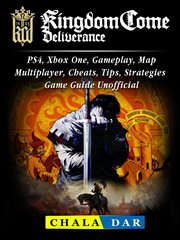 Kingdom come deliverance. PS4, Xbox One, Gameplay, Map, Multiplayer, Cheats, Tips, Strategies, Game Guide Unofficial cover image cdn