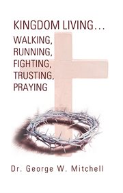 Kingdom living... walking, running, fighting, trusting, praying cover image cdn