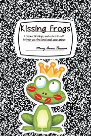 Kissing frogs. Lessons, Blessings, and Notes-To-Self to Help You Find (And Keep) Your Prince cover image cdn