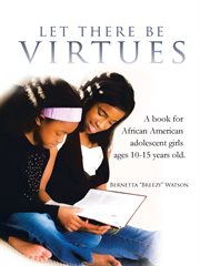 Let there be virtues. A Book for African American Adolescent Girls Ages 10-15 Years Old cover image cdn