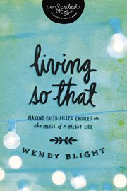 Living so that : making faith-filled choices in the midst of a messy life cover image cdn