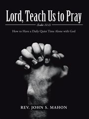 Lord, teach us to pray. How to Have a Daily Quiet Time Alone with God cover image cdn