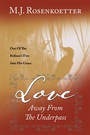 Love away from the underpass. Out of the Refiner's Fire into His Grace cover image cdn