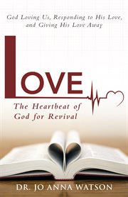 Love the heartbeat of god for revival. God Loving Us, Responding to His Love, and Giving His Love Away cover image cdn