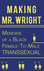 Making mr. wright. Memoirs of a Black Female-To-Male Transsexual cover image cdn