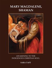 Mary magdalene, shaman. Awakening to the Indigenous Christian Soul cover image cdn