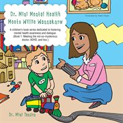 Dr. Mini Mental Health meets Willie Wannaknow : a children's book series dedicated to fostering mental health awareness and dialogue. Book 1, Meeting the not-so-mysterious doctor, ADHD, and tics cover image cdn