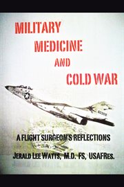 Military medicine and Cold War : a flight surgeon's reflections cover image cdn