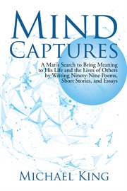 Mind captures. A Man's Search to Bring Meaning to His Life and the Lives of Others by Writing Ninety-Nine Poems, cover image cdn