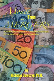 Money from mergers. A Primer for the Beginner or Seasoned Campaigner for Corporate Mergers and Acquisitions cover image cdn
