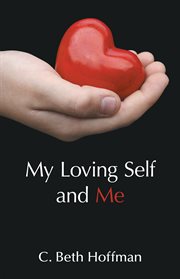 My loving self and me. A Compilation of Stories, Poems and Practice Pages for Youth Ages Eight Through Thirteen About Integ cover image cdn