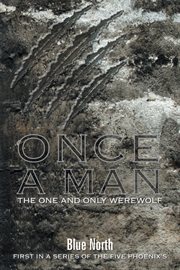 Once a man the one and only werewolf. First in a Series of the Five Phoenix's cover image cdn