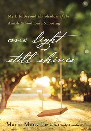 One light still shines : my life beyond the shadow of the Amish Schoolhouse shooting cover image cdn