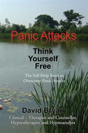 Panic attacks, think yourself free : the self-help book to overcome panic attacks cover image cdn