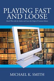 Playing fast and loose. Match Wits with the Author and Guess the Origin of Common Idioms cover image cdn