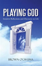 Playing god. Intuitive Reflections and Discourse on Life cover image cdn