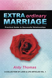 Practical guide to successful relationships a collection of love & life articles vol. 1. Extraordinary Marriage cover image cdn