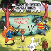 The Rowdy Bunch: adventures around the pond : Ralphie learns to swim cover image cdn
