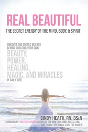 Real beautiful the secret energy of the mind, body, and spirit. Uncovering the Sacred Science Behind Creating Your Own Beauty, Power, Healing, Magic, and Miracles i cover image cdn