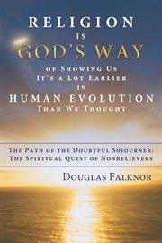 Religion is god's way of showing us it's a lot earlier in human evolution than we thought. The Path of the Doubtful Sojourner: the Spiritual Quest of Nonbelievers cover image cdn