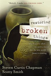 Restoring Broken Things : What Happens When We Catch A Vision Of The New World Jesus Is Creating cover image cdn