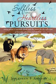 Selfless and heartless pursuits. Stories About 4 Animals, Birds and the Moon for the Reflection of Families, Children and Students cover image cdn