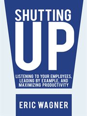Shutting up. Listening to Your Employees, Leading by Example, and Maximizing Productivity cover image cdn