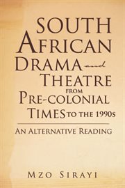 South african drama and theatre from pre-colonial times to the 1990s : An alternative reading cover image cdn