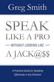 Speak like a pro without looking like a jack@$$. A Practical Guide for Speaking Effectively in Any Situation cover image cdn