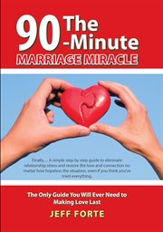 The 90-minute marriage miracle : the only guide you will ever need to making love last cover image cdn