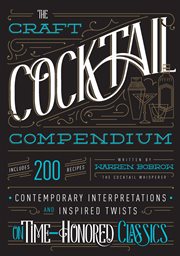 The craft cocktail compendium : contemporary interpretations and inspired twists on time-honored classics cover image cdn