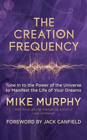 The creation frequency. Tune In to the Power of the Universe to Manifest the Life of Your Dreams cover image cdn