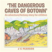 The dangerous caves of botown. An Adventure: Fantasy Story for Children cover image cdn
