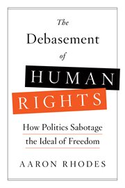 The debasement of human rights : an activist's appeal for a renewed political philosophy and practice of international human rights cover image cdn